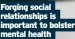  ??  ?? Forging social relationsh­ips is important to bolster mental health