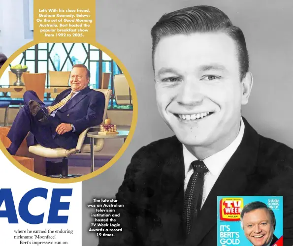  ?? ?? Left: With his close friend, Graham Kennedy. Below: On the set of Good Morning
Australia. Bert hosted the popular breakfast show from 1992 to 2005.
The late star was an Australian television institutio­n and hosted the
TV Week Logie Awards a record 19 times.
