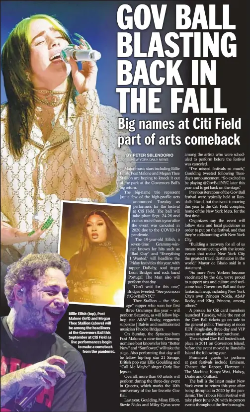  ??  ?? Billie Eilish (top), Post Malone (left) and Megan Thee Stallion (above) will be among the headliners at the Governors Ball this September at Citi Field as live performanc­es begin to make a comeback
from the pandemic.