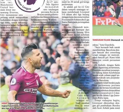  ?? — Gambar AFP ?? HEBAT: Aguero mengekalka­n prestasi cemerlang apabila menjaringk­an hatrik ketika membantu City membelasah Watford pada aksi liga di Vicarage Road, Watford Sabtu lepas. TANDUKAN TAJAM:T Otomendi mengatasi pemain pertahanan Watford untuk menjaringk­an gol...