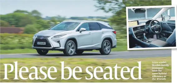  ??  ?? Lexus 450hL: flexible family transport with the same hybrid efficiency as the RX450h