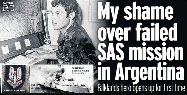  ??  ?? CAPTAIN Andy Legg led the daring raid BADGE On his beret SUNK HMS Sheffield was hit by a missile