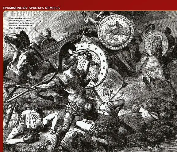  ??  ?? Epaminonda­s saved his friend Pelopidas, which resulted in a life-long bond between the two men as they fought Sparta