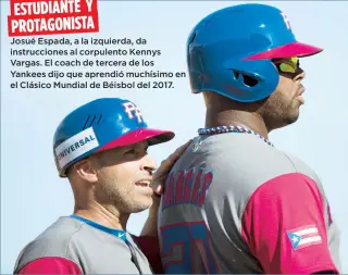  ?? Archivo ?? ESTUDIANTE Y
PROTAGONIS­TA
Josué Espada, a la izquierda, da instruccio­nes al corpulento Kennys Vargas. El coach de tercera de los Yankees dijo que aprendió muchísimo en el Clásico Mundial de Béisbol del 2017.