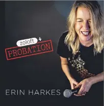  ?? Erin Harkes ?? Erin Harkes’ comedy album, “Zoloft and Probation.”