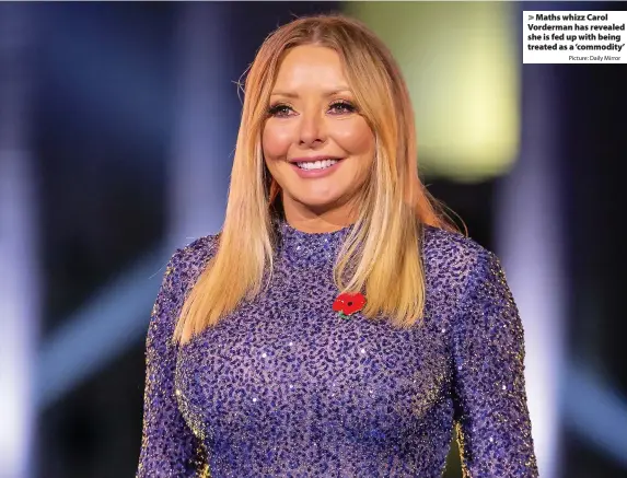  ?? Picture: Daily Mirror ?? Maths whizz Carol Vorderman has revealed she is fed up with being treated as a ‘commodity’