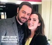  ??  ?? WATTS WHAT Danny spoke to Mirror’s Halina