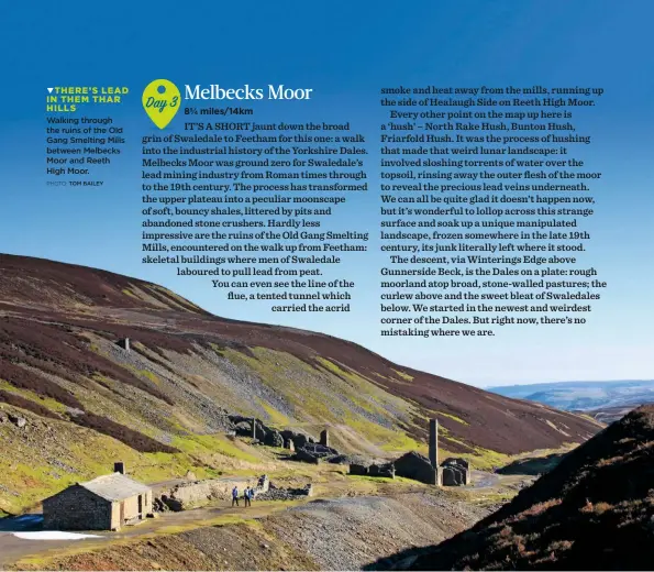  ?? PHOTO: TOM BAILEY ?? THERE’S LEAD IN THEM THAR HILLS
Walking through the ruins of the Old Gang Smelting Mills between Melbecks Moor and Reeth High Moor.