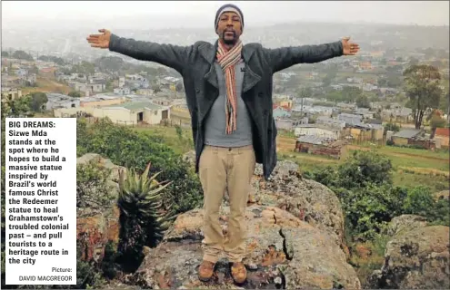  ?? Picture: DAVID MACGREGOR ?? BIG DREAMS: Sizwe Mda stands at the spot where he hopes to build a massive statue inspired by Brazil’s world famous Christ the Redeemer statue to heal Grahamstow­n’s troubled colonial past – and pull tourists to a heritage route in the city