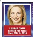  ??  ?? LAURIE DHUE settled for more than $1M in 2016