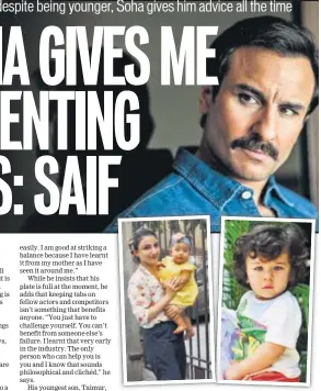  ?? PHOTOS: YOGEN SHAH ?? Saif Ali Khan jokes that while Soha’s daughter Inaaya (left) is delicate, Taimur (right) is a ruffian