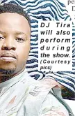  ?? (Courtesy pics) ?? DJ Tira will also perform during the show.