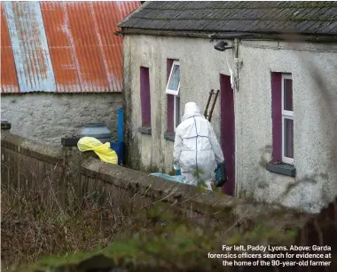  ??  ?? Far left, Paddy Lyons. Above: Garda forensics officers search for evidence at the home of the 90-year-old farmer