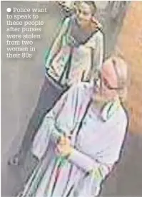  ??  ?? Police want to speak to these people after purses were stolen from two women in their 80s