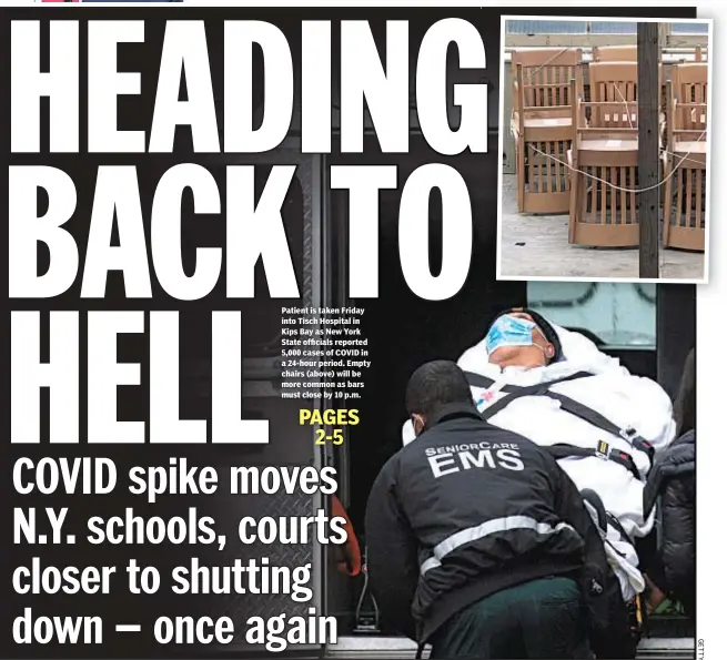  ??  ?? Patient is taken Friday into Tisch Hospital in Kips Bay as New York State officials reported 5,000 cases of COVID in a 24-hour period. Empty chairs (above) will be more common as bars must close by 10 p.m.