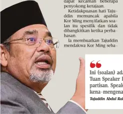  ?? Tajuddin Abdul Rahman ?? Ini (soalan) ada kena-mengena. Tuan Speaker kena adil, jangan partisan. Speaker kata tidak kena-mengena, ini tidak betul”