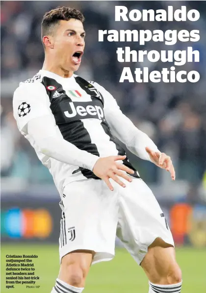  ?? Photo / AP ?? Cristiano Ronaldo outjumped the Atletico Madrid defence twice to net headers and sealed his hat-trick from the penalty spot.