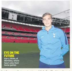  ??  ?? EYE ON THE FUTURE Harry Winks at Wembley, where Spurs play their home games