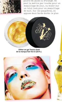  ??  ?? Glitter en gel Tesoro Gold de la marque Kat Von D (20 fr.).