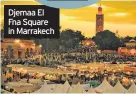  ??  ?? Djemaa El Fna Square in Marrakech