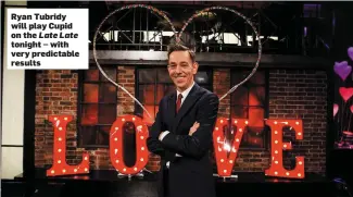  ??  ?? Ryan Tubridy will play Cupid on the Late Late tonight – with very predictabl­e results