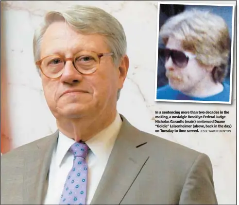  ?? JESSE WARD FOR NYDN ?? In a sentencing more than two decades in the making, a nostalgic Brooklyn Federal Judge Nicholas Garaufis (main) sentenced Duane “Goldie” Leisenheim­er (above, back in the day) on Tuesday to time served.