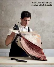  ??  ?? Chef Josh Niland gets creative with fish parts.