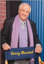  ?? (Courtesy Photo) ?? Garry Marshall was a Hollywood icon who played pivotal roles in many of television’s most popular sitcoms. He also directed the film “Pretty Woman” and was one of the guiding forces in creating the musical now on tour.