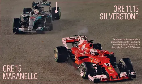  ??  ?? Le due grandi protagonis­te della stagione 2017: a sinistra la Mercedes W08 Hybrid, a destra la Ferrari SF70H GETTY ORE 15 MARANELLO ORE 11.15 SILVERSTON­E