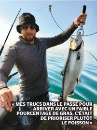  ??  ?? « MES TRUCS DANS LE PASSÉ POUR ARRIVER AVEC UN FAIBLE POURCENTAG­E DE GRAS, C’ÉTAIT DE PRIORISER PLUTÔT LE POISSON »