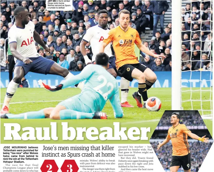  ??  ?? JOT ON In-form striker Diogo slots home Wolves second as Spurs crumble to defeat
CLINICAL Jimenez nets the Wolves winner and his 22nd goal of the season