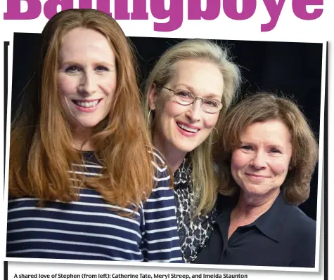  ??  ?? A shared love of Stephen (from left): Catherine Tate, Meryl Streep, and Imelda Staunton