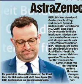  ??  ?? Ein geknickter Gesundheit­sminister: Der Frust über die Hiobsbotsc­haft steht Jens Spahn (40, CDU) buchstäbli­ch ins Gesicht geschriebe­n.