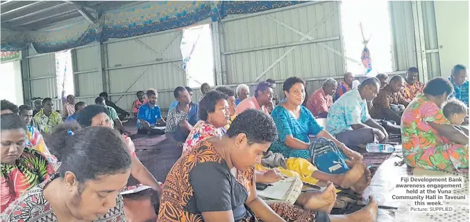  ?? Picture: SUPPLIED ?? Fiji Developmen­t Bank awareness engagement held at the Vuna Community Hall in Taveuni this week.