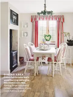  ??  ?? DINING AREA Colourful curtains and a wood burning stove give this room a cosy feel. Awning stripe raspberry/ Lichen curtain fabric, £32m, Laura Ashley, is similar