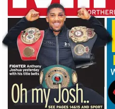  ??  ?? FIGHTER Anthony Joshua yesterday with his title belts