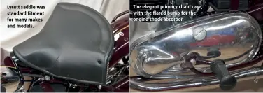  ??  ?? Lycett saddle was standard fitment for many makes and models. The elegant primary chain case, with the flared bump for the engine shock absorber.