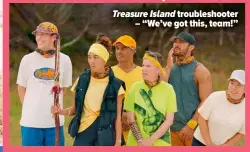  ?? ?? Treasure Island troublesho­oter – “We’ve got this, team!”