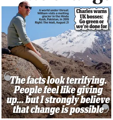  ?? ?? A world under threat: William visits a melting glacier in the Hindu Kush, Pakistan, in 2019 Right: The Mail, August 21
Charles warns UK bosses: Go green or we’re done for