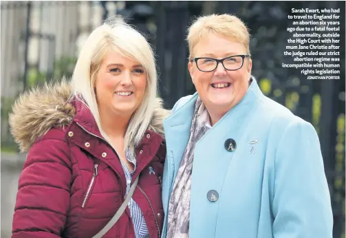  ?? JONATHAN PORTER ?? Sarah Ewart, who had to travel to England for
an abortion six years ago due to a fatal foetal
abnormalit­y, outside the High Court with her mum Jane Christie after the judge ruled our strict
abortion regime was incompatib­le with human
rights legislatio­n