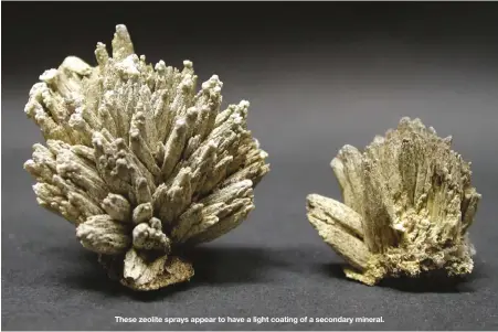  ??  ?? These zeolite sprays appear to have a light coating of a secondary mineral.