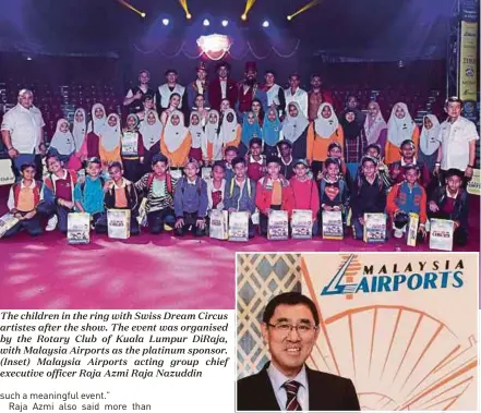  ??  ?? The children in the ring with Swiss Dream Circus artistes after the show. The event was organised by the Rotary Club of Kuala Lumpur DiRaja, with Malaysia Airports as the platinum sponsor. (Inset) Malaysia Airports acting group chief executive officer Raja Azmi Raja Nazuddin