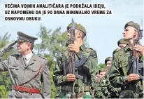  ?? ?? Većina Vojnih analitičar­a je podržala ideju, uz napomenu da je 90 dana minimalno Vreme za osnovnu obuku