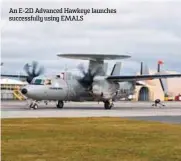  ??  ?? An E-2D Advanced Hawkeye launches successful­ly using EMALS