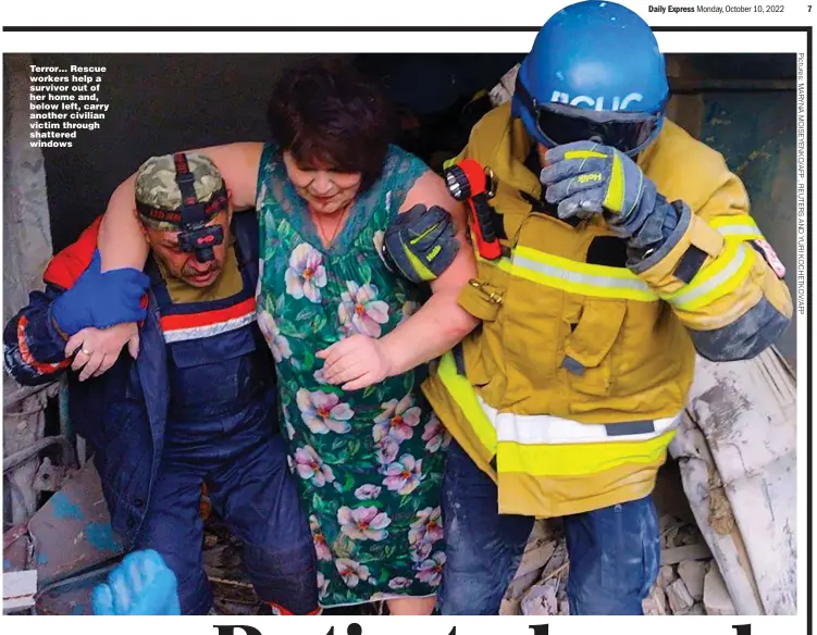  ?? ?? Terror… Rescue workers help a survivor out of her home and, below left, carry another civilian victim through shattered windows