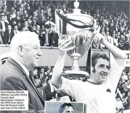  ??  ?? Dave Mackay lifts the Watney Cup after Derby County beat Manchester United in the 1970 final. Rams’ Roy Mcfarland (right) was man of the match.