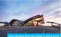  ??  ?? Hamad Internatio­nal Airport (HIA) continues to retain its five-star airport classifica­tion since 2017