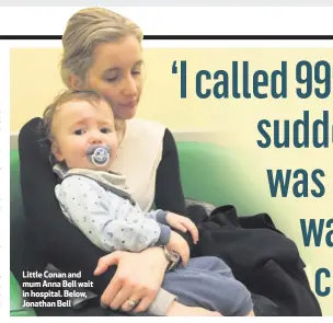  ??  ?? Little Conan and mum Anna Bell wait in hospital. Below, Jonathan Bell