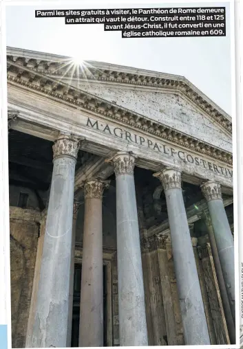  ??  ?? Parmi les sites gratuits à visiter, le Panthéon de Rome demeure un attrait qui vaut le détour. Construit entre 118 et 125 avant Jésus-Christ, il fut converti en une
église catholique romaine en 609.