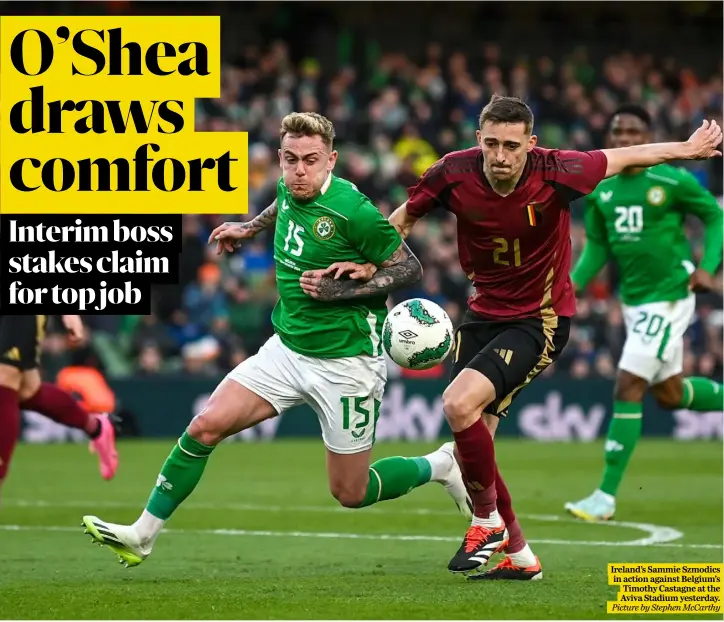 ?? Picture by Stephen McCarthy ?? Ireland’s Sammie Szmodics in action against Belgium’s Timothy Castagne at the Aviva Stadium yesterday.
